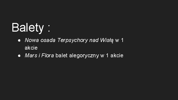 Balety : ● Nowa osada Terpsychory nad Wisłą w 1 akcie ● Mars i