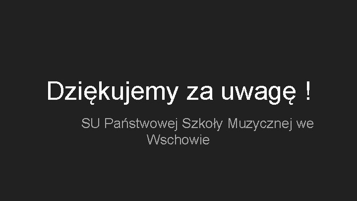 Dziękujemy za uwagę ! SU Państwowej Szkoły Muzycznej we Wschowie 