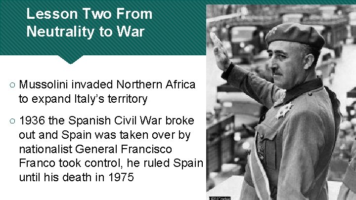 Lesson Two From Neutrality to War ○ Mussolini invaded Northern Africa to expand Italy’s