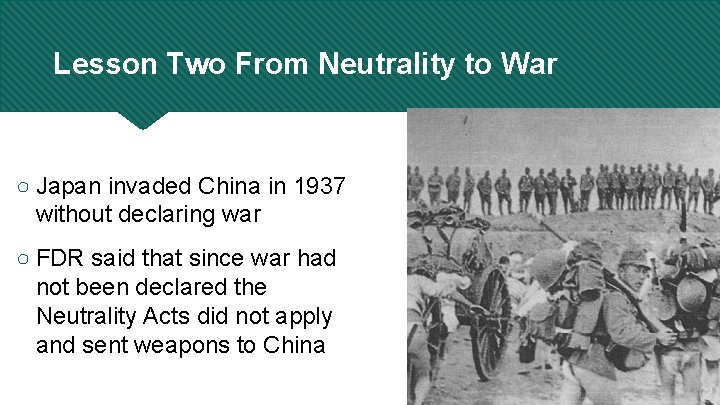 Lesson Two From Neutrality to War ○ Japan invaded China in 1937 without declaring