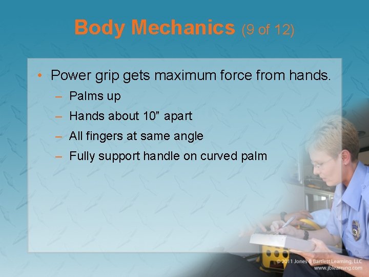 Body Mechanics (9 of 12) • Power grip gets maximum force from hands. –