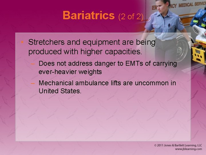 Bariatrics (2 of 2) • Stretchers and equipment are being produced with higher capacities.