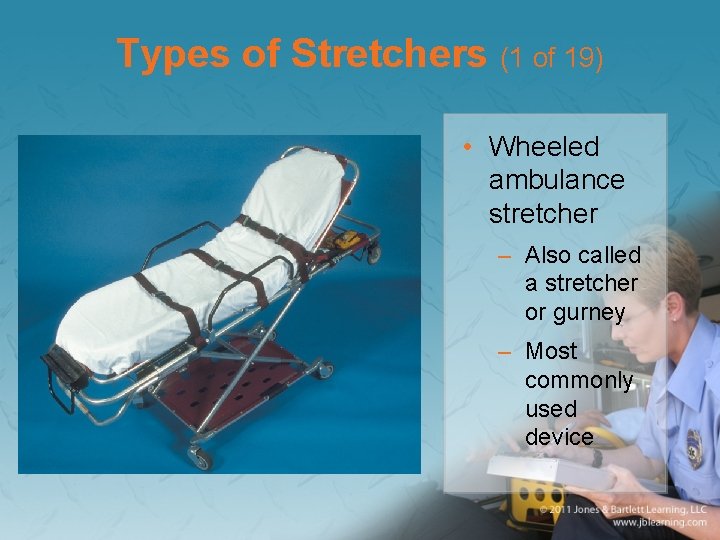 Types of Stretchers (1 of 19) • Wheeled ambulance stretcher – Also called a