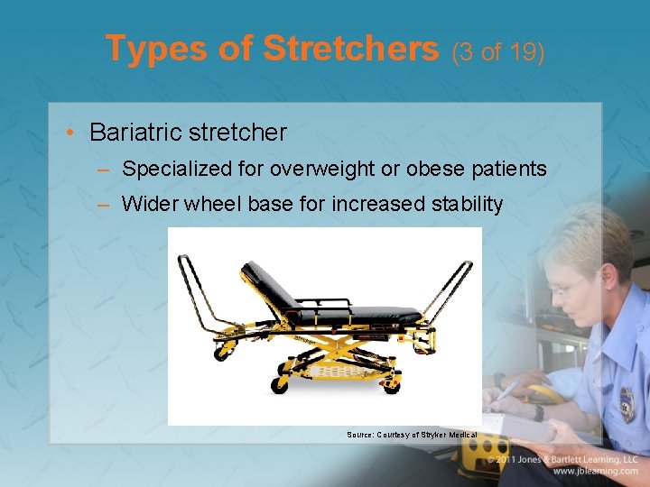 Types of Stretchers (3 of 19) • Bariatric stretcher – Specialized for overweight or
