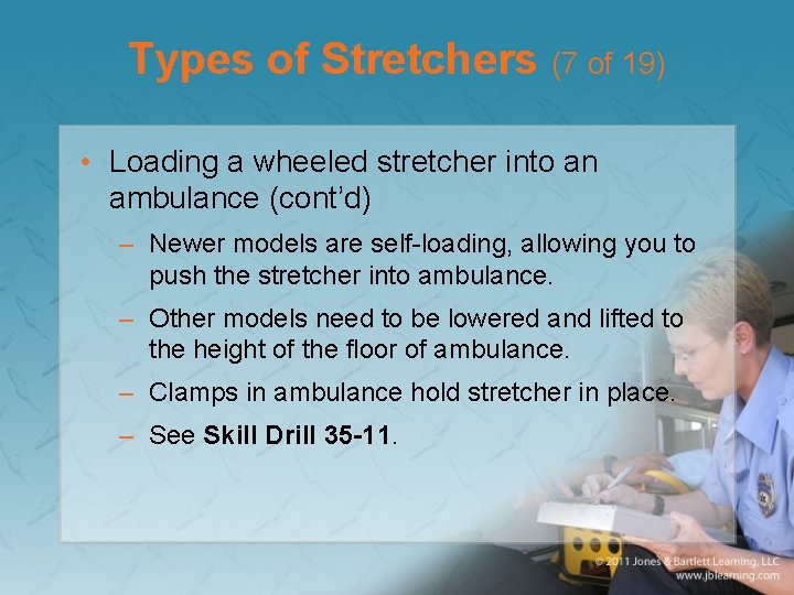 Types of Stretchers (7 of 19) • Loading a wheeled stretcher into an ambulance
