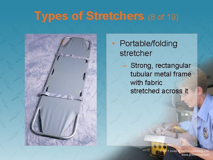 Types of Stretchers (8 of 19) • Portable/folding stretcher – Strong, rectangular tubular metal