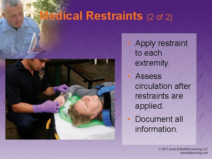 Medical Restraints (2 of 2) • Apply restraint to each extremity. • Assess circulation