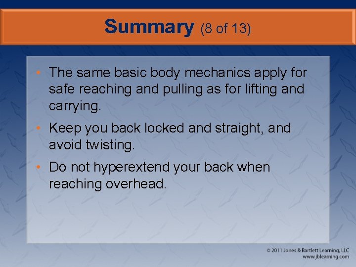 Summary (8 of 13) • The same basic body mechanics apply for safe reaching
