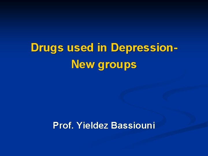 Drugs used in Depression. New groups Prof. Yieldez Bassiouni 
