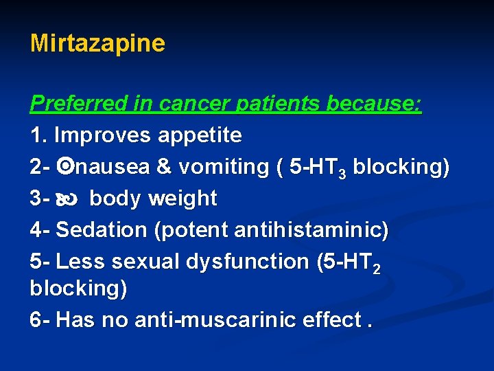 Mirtazapine Preferred in cancer patients because: 1. Improves appetite 2 - nausea & vomiting