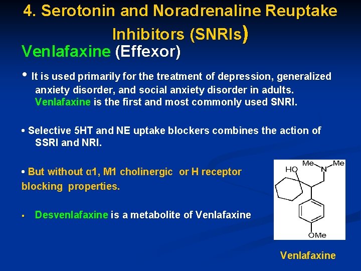 4. Serotonin and Noradrenaline Reuptake Inhibitors (SNRIs) Venlafaxine (Effexor) • It is used primarily