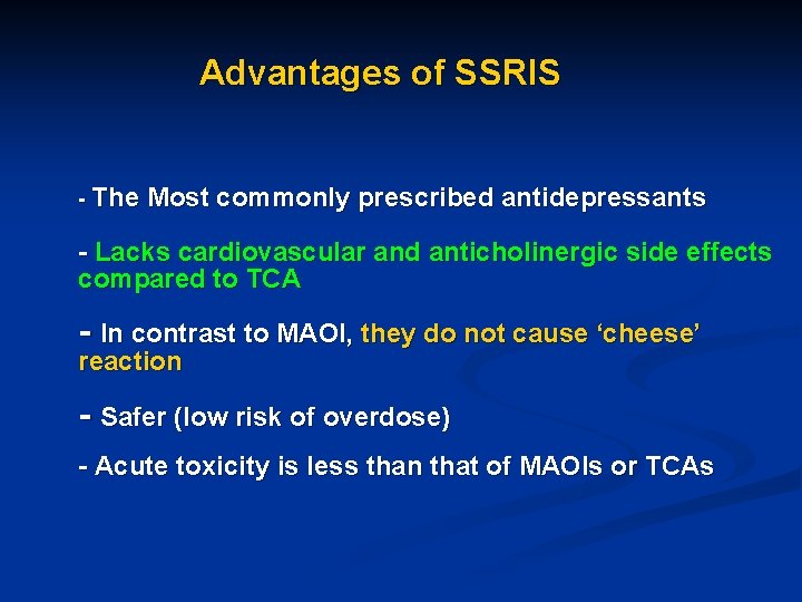Advantages of SSRIS - The Most commonly prescribed antidepressants - Lacks cardiovascular and anticholinergic