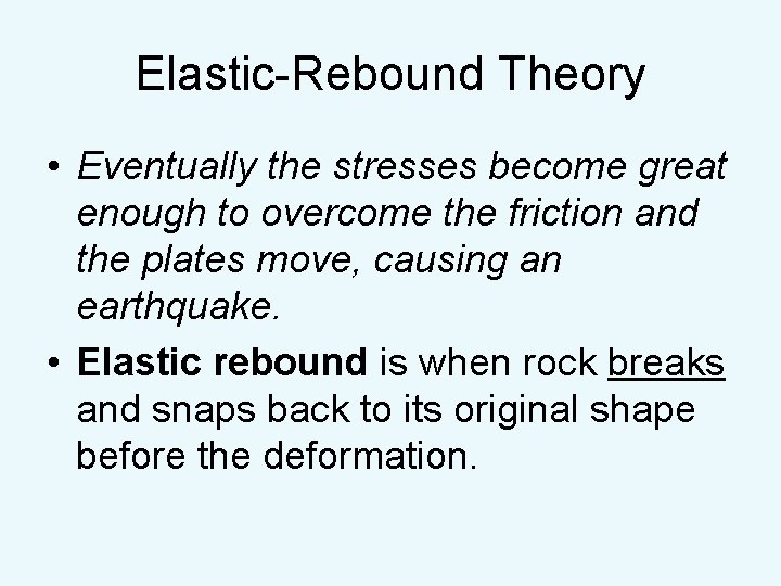 Elastic-Rebound Theory • Eventually the stresses become great enough to overcome the friction and
