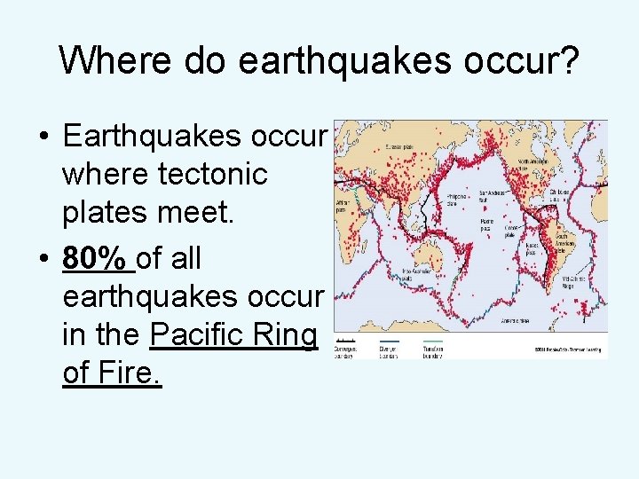 Where do earthquakes occur? • Earthquakes occur where tectonic plates meet. • 80% of