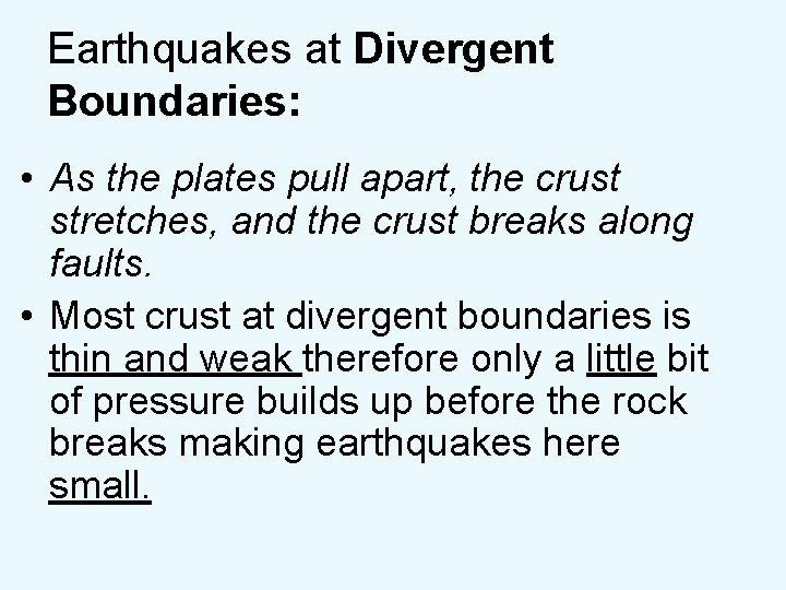 Earthquakes at Divergent Boundaries: • As the plates pull apart, the crust stretches, and