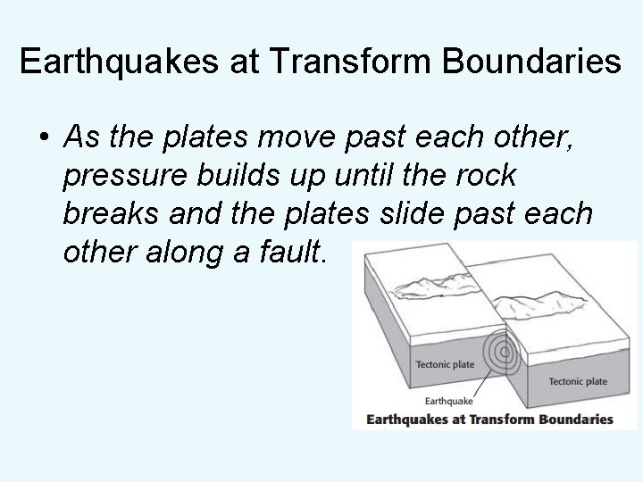 Earthquakes at Transform Boundaries • As the plates move past each other, pressure builds
