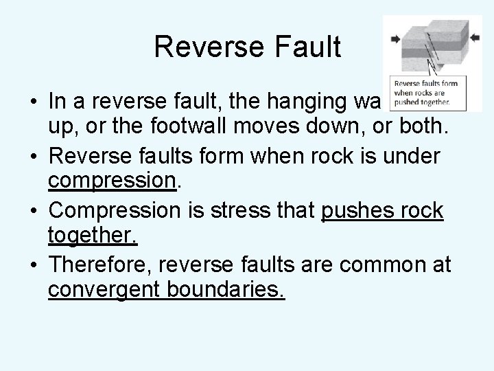 Reverse Fault • In a reverse fault, the hanging wall moves up, or the