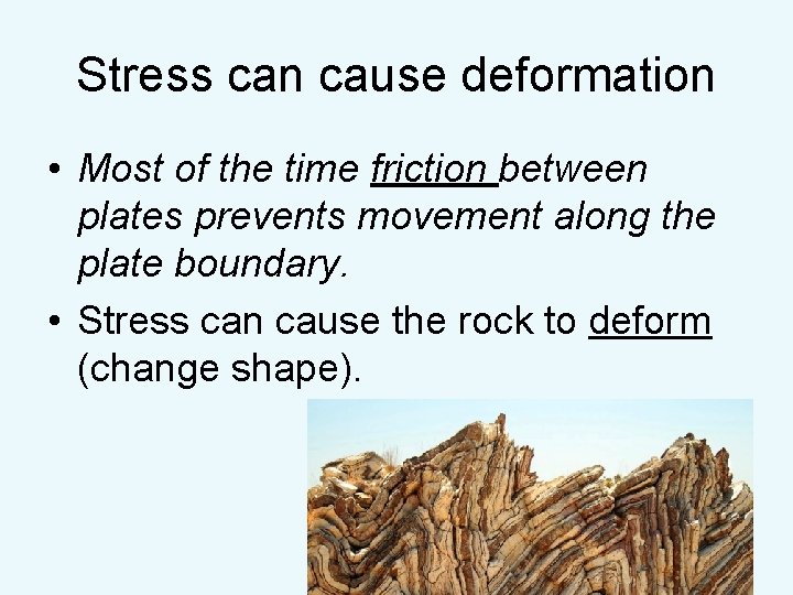 Stress can cause deformation • Most of the time friction between plates prevents movement