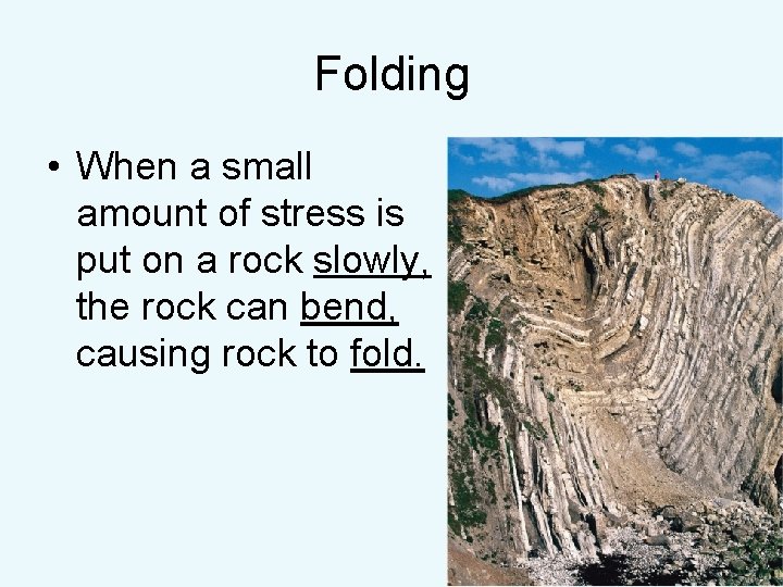 Folding • When a small amount of stress is put on a rock slowly,