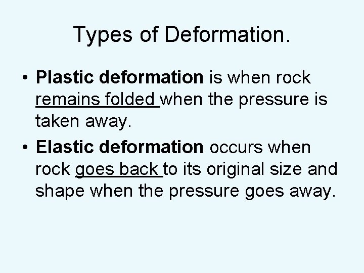 Types of Deformation. • Plastic deformation is when rock remains folded when the pressure