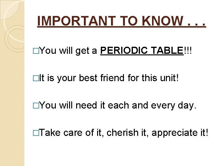 IMPORTANT TO KNOW. . . �You �It will get a PERIODIC TABLE!!! is your
