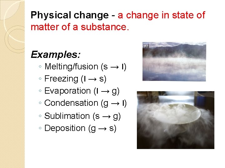 Physical change - a change in state of matter of a substance. Examples: ◦