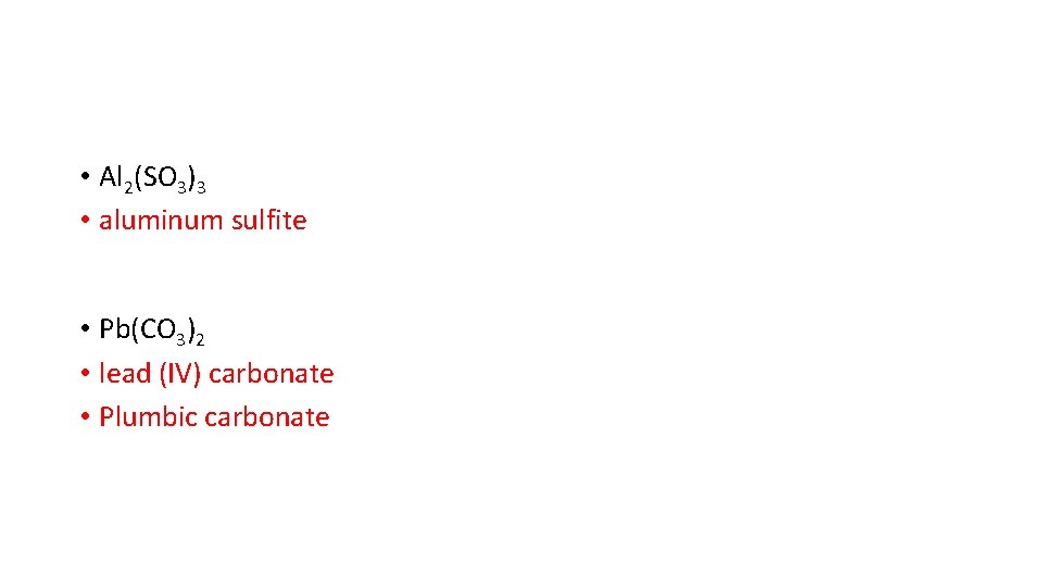  • Al 2(SO 3)3 • aluminum sulfite • Pb(CO 3)2 • lead (IV)