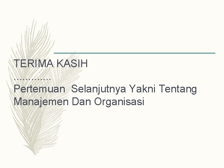 TERIMA KASIH. . . Pertemuan Selanjutnya Yakni Tentang Manajemen Dan Organisasi 