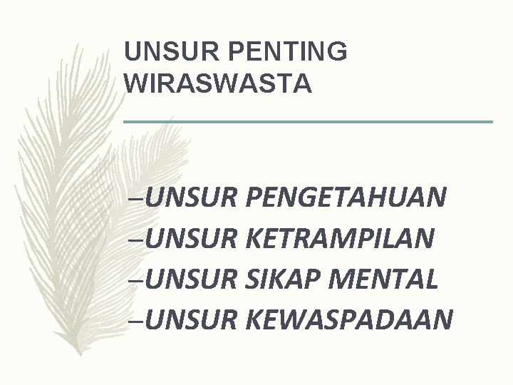 UNSUR PENTING WIRASWASTA –UNSUR PENGETAHUAN –UNSUR KETRAMPILAN –UNSUR SIKAP MENTAL –UNSUR KEWASPADAAN 