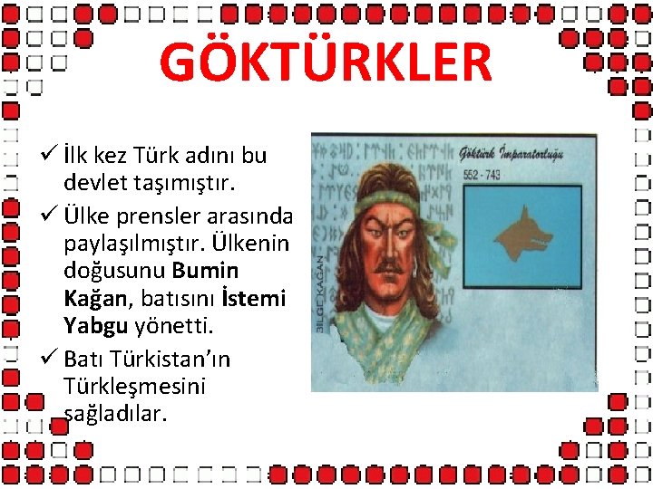 GÖKTÜRKLER ü İlk kez Türk adını bu devlet taşımıştır. ü Ülke prensler arasında paylaşılmıştır.