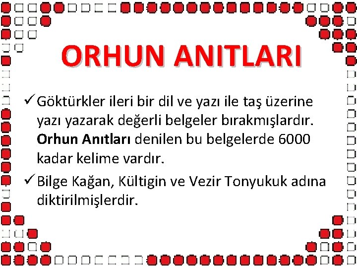 ORHUN ANITLARI ü Göktürkler ileri bir dil ve yazı ile taş üzerine yazı yazarak