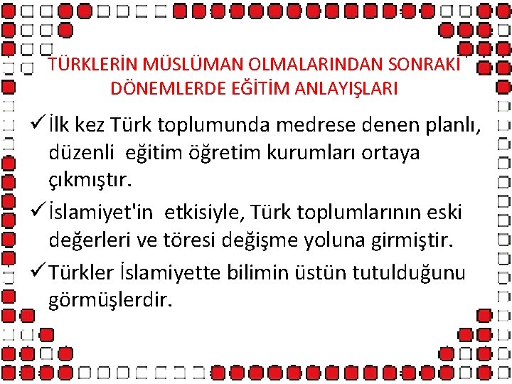 TÜRKLERİN MÜSLÜMAN OLMALARINDAN SONRAKİ DÖNEMLERDE EĞİTİM ANLAYIŞLARI ü İlk kez Türk toplumunda medrese denen