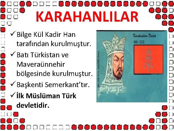 KARAHANLILAR ü Bilge Kül Kadir Han tarafından kurulmuştur. ü Batı Türkistan ve Maveraünnehir bölgesinde