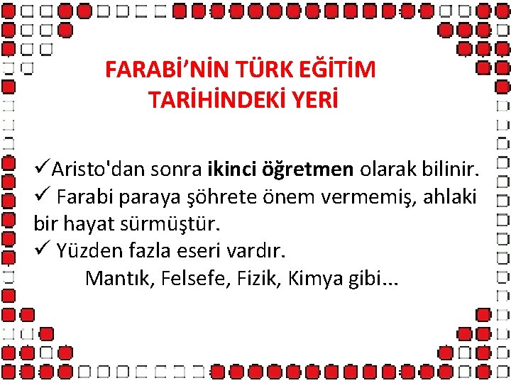 FARABİ’NİN TÜRK EĞİTİM TARİHİNDEKİ YERİ üAristo'dan sonra ikinci öğretmen olarak bilinir. ü Farabi paraya