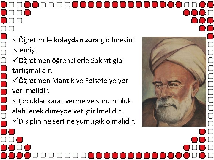 üÖğretimde kolaydan zora gidilmesini istemiş. üÖğretmen öğrencilerle Sokrat gibi tartışmalıdır. üÖğretmen Mantık ve Felsefe'ye