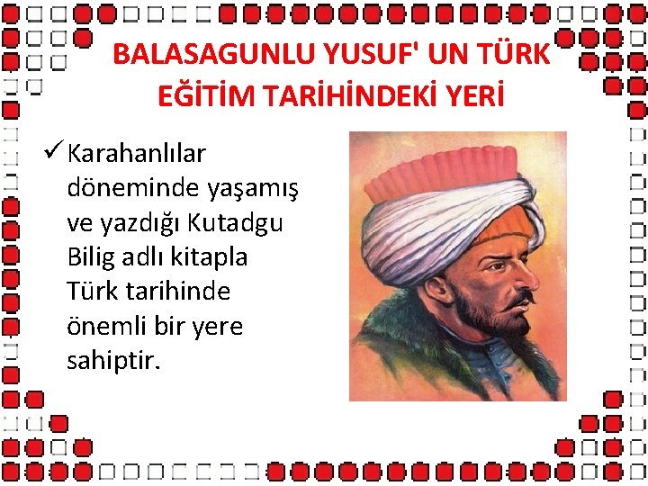 BALASAGUNLU YUSUF' UN TÜRK EĞİTİM TARİHİNDEKİ YERİ ü Karahanlılar döneminde yaşamış ve yazdığı Kutadgu