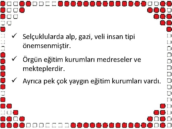 ü Selçuklularda alp, gazi, veli insan tipi önemsenmiştir. ü Örgün eğitim kurumları medreseler ve