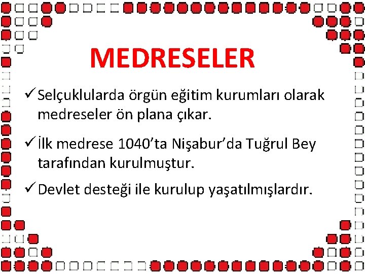 MEDRESELER ü Selçuklularda örgün eğitim kurumları olarak medreseler ön plana çıkar. ü İlk medrese