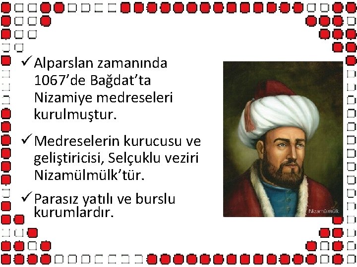 ü Alparslan zamanında 1067’de Bağdat’ta Nizamiye medreseleri kurulmuştur. ü Medreselerin kurucusu ve geliştiricisi, Selçuklu