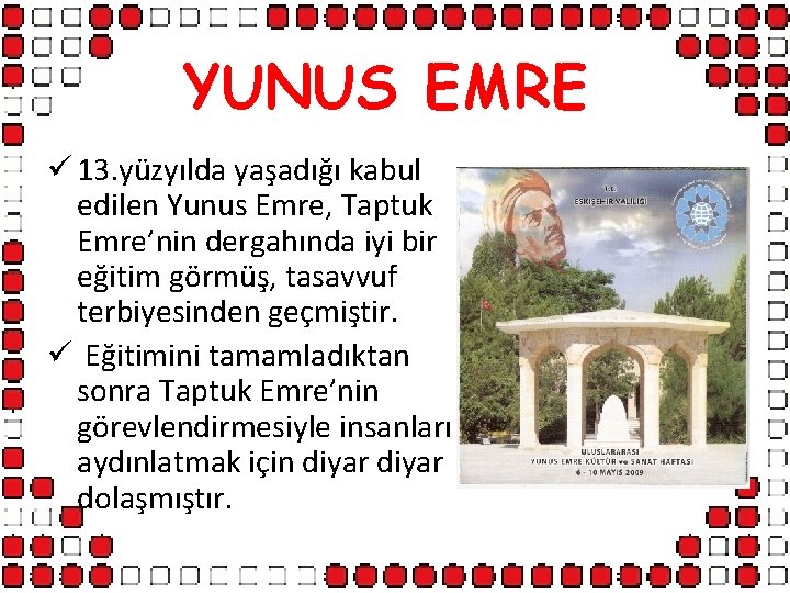 YUNUS EMRE ü 13. yüzyılda yaşadığı kabul edilen Yunus Emre, Taptuk Emre’nin dergahında iyi