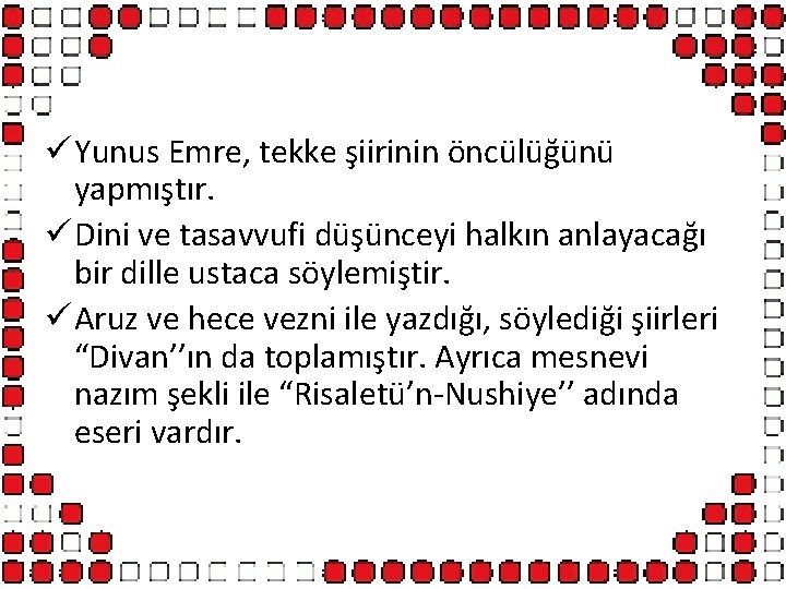 ü Yunus Emre, tekke şiirinin öncülüğünü yapmıştır. ü Dini ve tasavvufi düşünceyi halkın anlayacağı