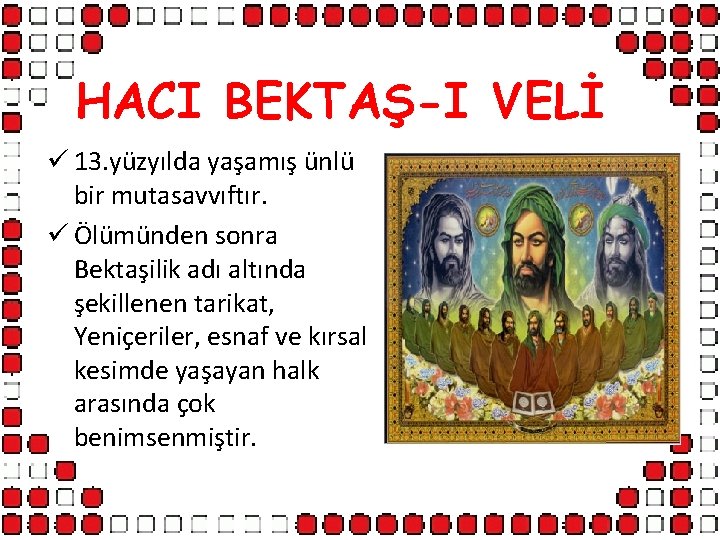 HACI BEKTAŞ-I VELİ ü 13. yüzyılda yaşamış ünlü bir mutasavvıftır. ü Ölümünden sonra Bektaşilik