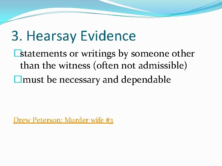 3. Hearsay Evidence �statements or writings by someone other than the witness (often not