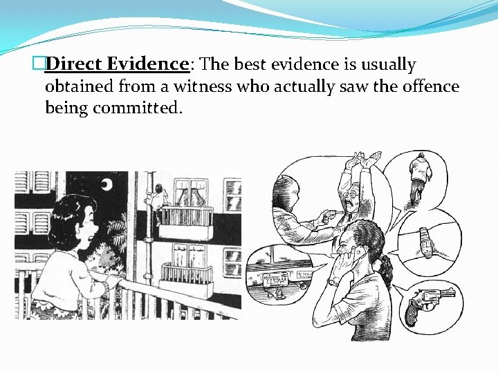 �Direct Evidence: The best evidence is usually obtained from a witness who actually saw