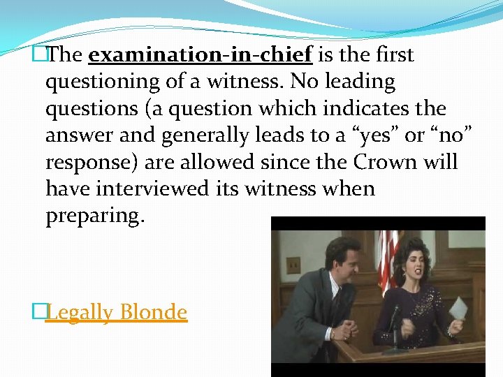 �The examination-in-chief is the first questioning of a witness. No leading questions (a question