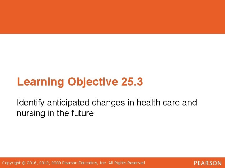 Learning Objective 25. 3 Identify anticipated changes in health care and nursing in the
