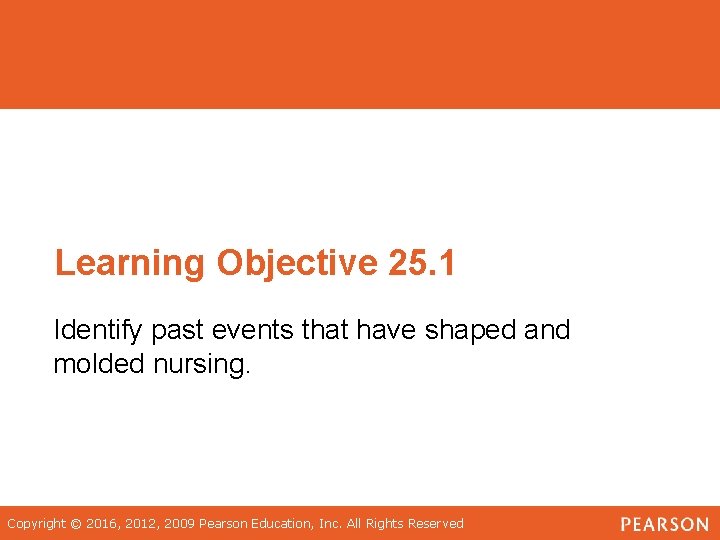 Learning Objective 25. 1 Identify past events that have shaped and molded nursing. Copyright