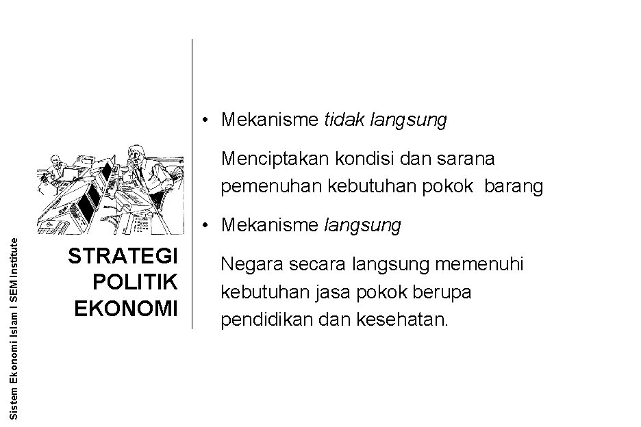  • Mekanisme tidak langsung Menciptakan kondisi dan sarana pemenuhan kebutuhan pokok barang Sistem