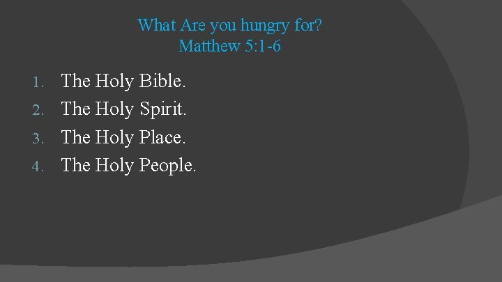 What Are you hungry for? Matthew 5: 1 -6 The Holy Bible. 2. The