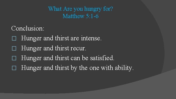 What Are you hungry for? Matthew 5: 1 -6 Conclusion: � Hunger and thirst